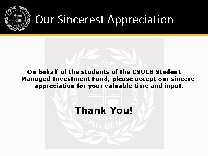 Our Sincerest Appreciation On behalf of the students of the CSULB Student Managed Investment