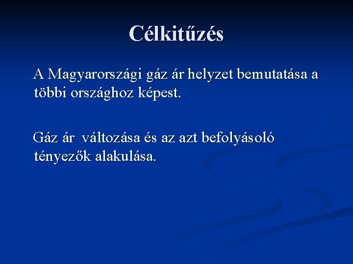 Célkitűzés A Magyarországi gáz ár helyzet bemutatása a többi országhoz képest. Gáz ár változása