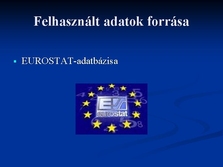 Felhasznált adatok forrása § EUROSTAT-adatbázisa 