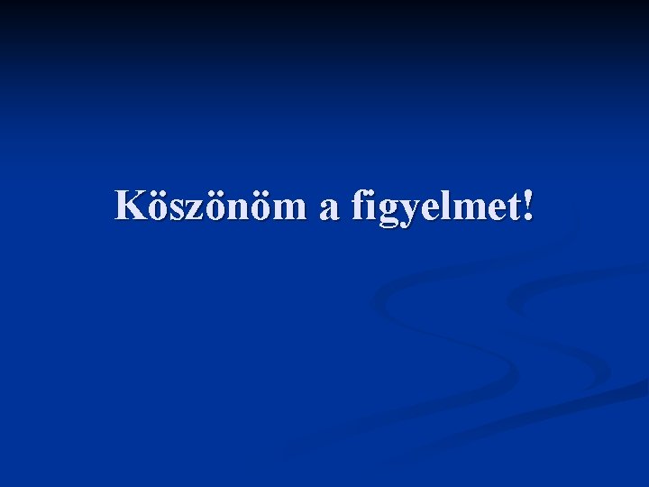 Köszönöm a figyelmet! 