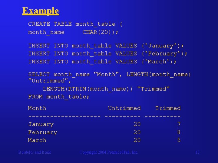 Example CREATE TABLE month_table ( month_name CHAR(20)); INSERT INTO month_table VALUES ('January'); INSERT INTO