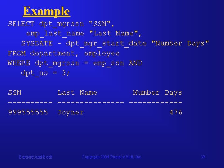 Example SELECT dpt_mgrssn "SSN", emp_last_name "Last Name", SYSDATE - dpt_mgr_start_date "Number Days" FROM department,