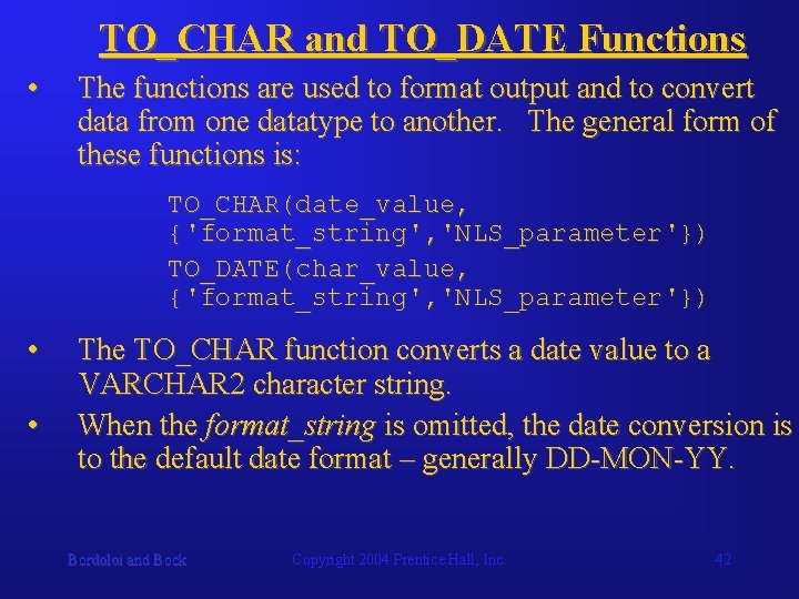 TO_CHAR and TO_DATE Functions • The functions are used to format output and to