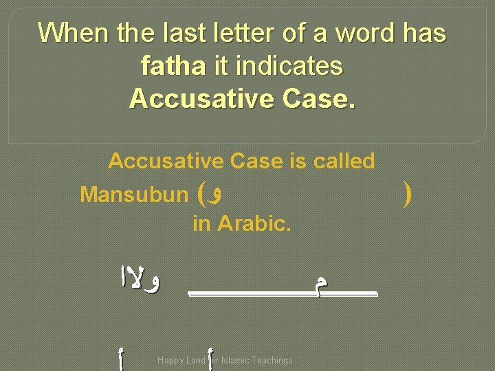 When the last letter of a word has fatha it indicates Accusative Case is