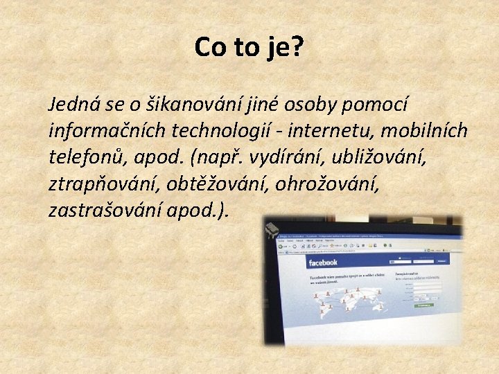 Co to je? Jedná se o šikanování jiné osoby pomocí informačních technologií - internetu,