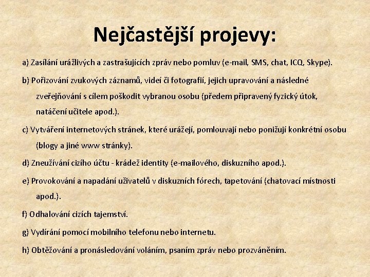 Nejčastější projevy: a) Zasílání urážlivých a zastrašujících zpráv nebo pomluv (e-mail, SMS, chat, ICQ,