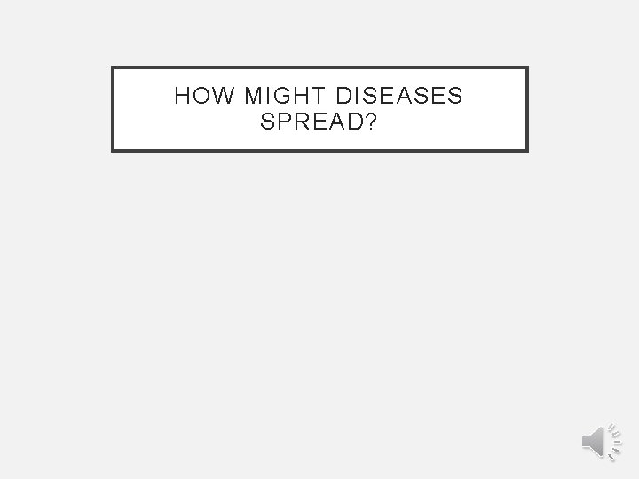 HOW MIGHT DISEASES SPREAD? 