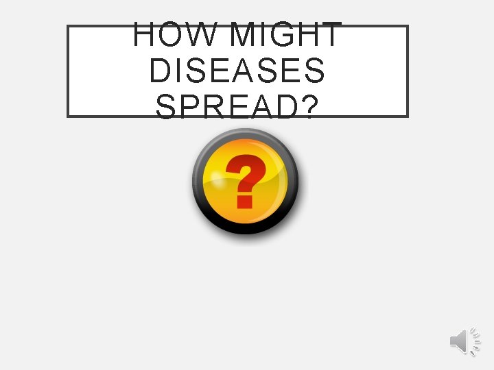HOW MIGHT DISEASES SPREAD? 