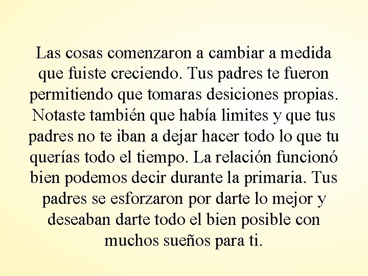 Las cosas comenzaron a cambiar a medida que fuiste creciendo. Tus padres te fueron