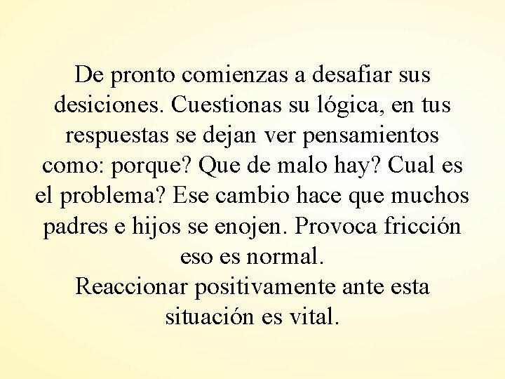 De pronto comienzas a desafiar sus desiciones. Cuestionas su lógica, en tus respuestas se