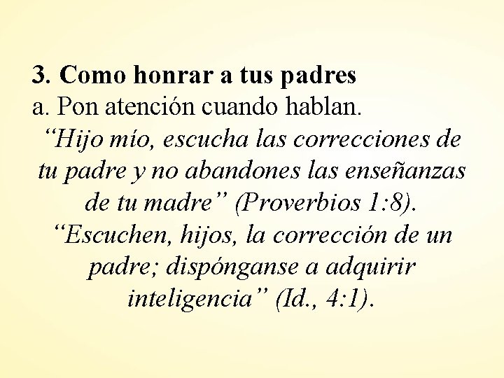 3. Como honrar a tus padres a. Pon atención cuando hablan. “Hijo mío, escucha