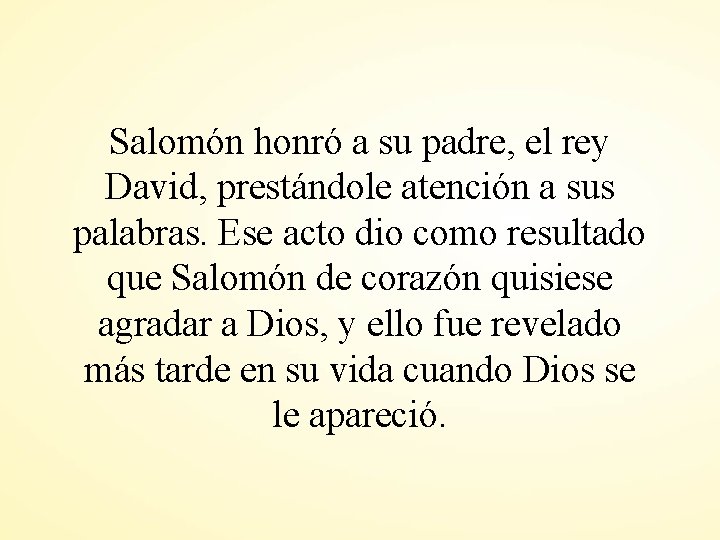 Salomón honró a su padre, el rey David, prestándole atención a sus palabras. Ese