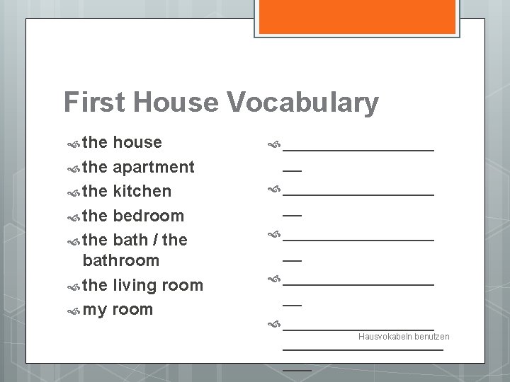 First House Vocabulary the house the apartment the kitchen the bedroom the bath /