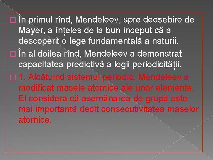 � În primul rînd, Mendeleev, spre deosebire de Mayer, a înțeles de la bun