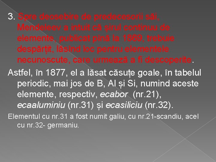 3. Spre deosebire de predecesorii săi, Mendeleev a intuit că șirul continuu de elemente,