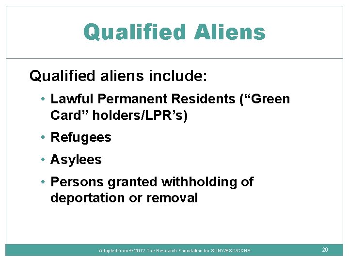 Qualified Aliens Qualified aliens include: • Lawful Permanent Residents (“Green Card” holders/LPR’s) • Refugees