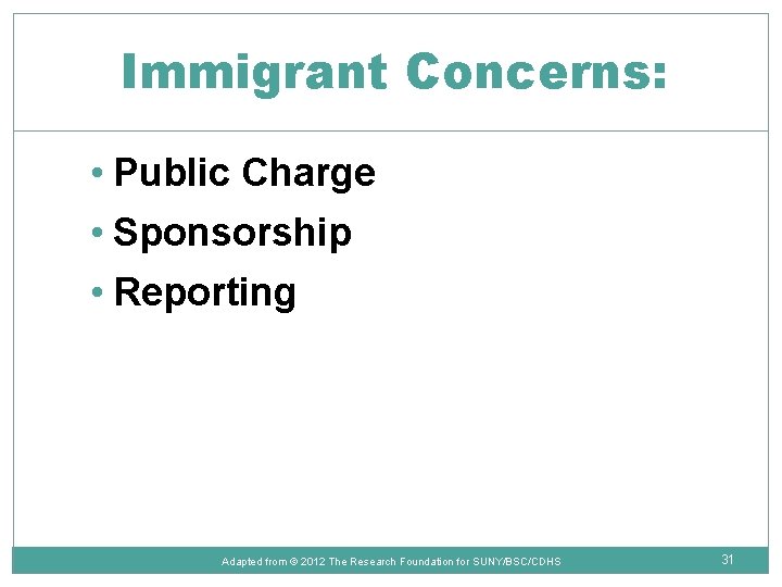 Immigrant Concerns: • Public Charge • Sponsorship • Reporting Adapted from © 2012 The