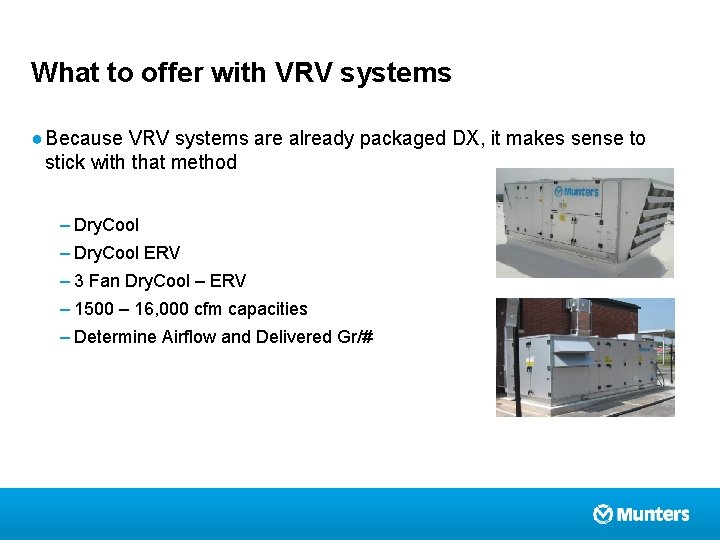 What to offer with VRV systems ● Because VRV systems are already packaged DX,