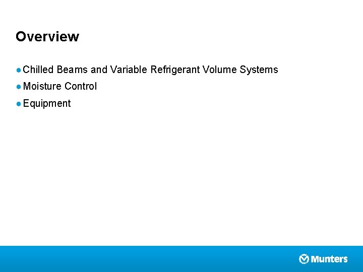 Overview ● Chilled Beams and Variable Refrigerant Volume Systems ● Moisture Control ● Equipment