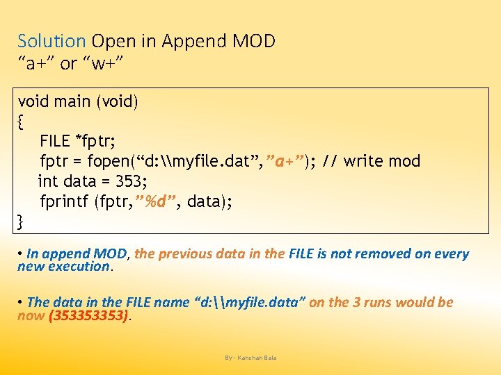 Solution Open in Append MOD “a+” or “w+” void main (void) { FILE *fptr;