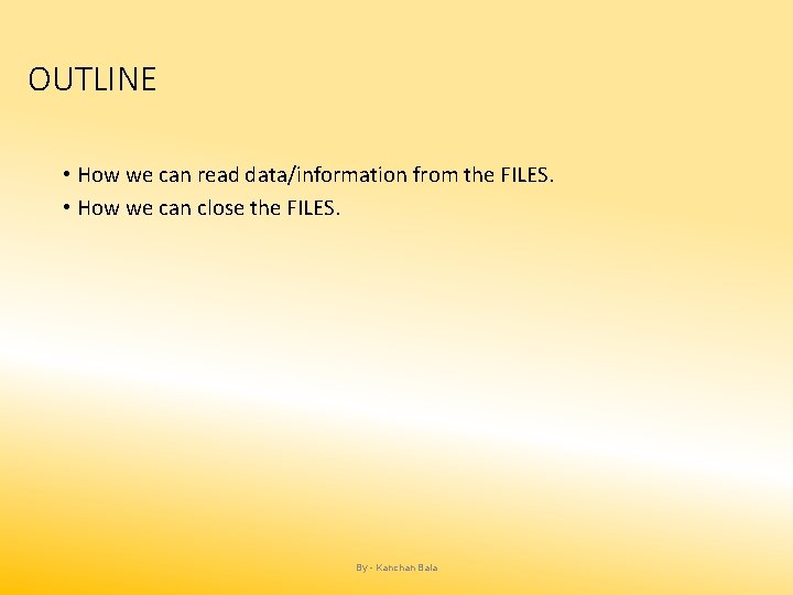 OUTLINE • How we can read data/information from the FILES. • How we can