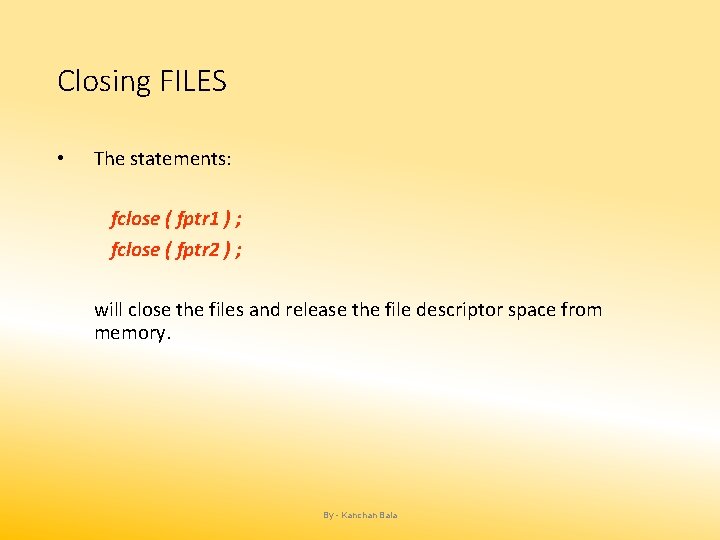 Closing FILES • The statements: fclose ( fptr 1 ) ; fclose ( fptr