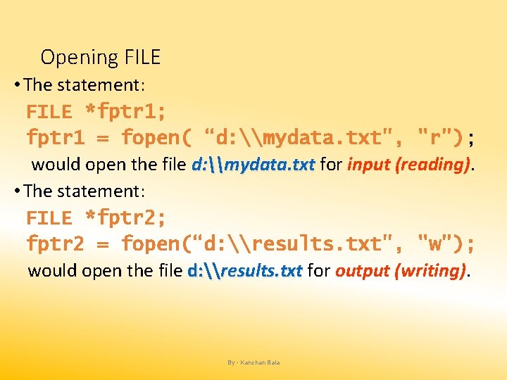 Opening FILE • The statement: FILE *fptr 1; fptr 1 = fopen( “d: \mydata.