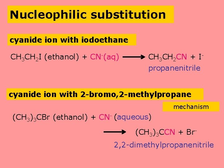 Nucleophilic substitution cyanide ion with iodoethane CH 3 CH 2 I (ethanol) + CN-(aq)