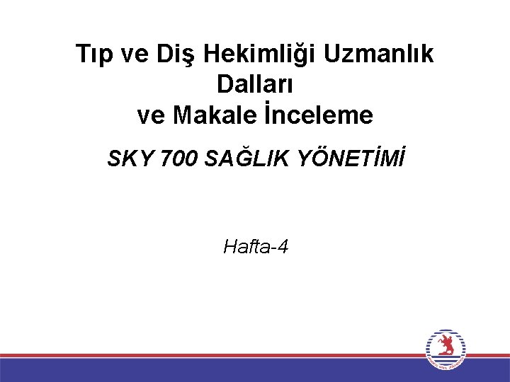 Tıp ve Diş Hekimliği Uzmanlık Dalları ve Makale İnceleme SKY 700 SAĞLIK YÖNETİMİ Hafta-4