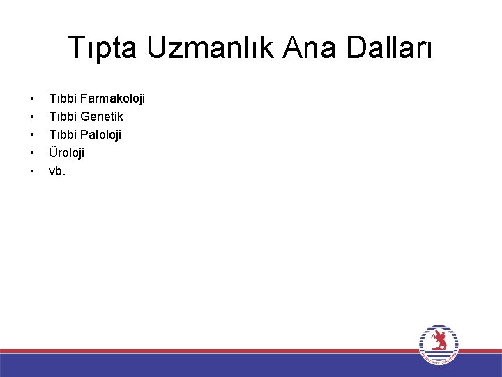 Tıpta Uzmanlık Ana Dalları • • • Tıbbi Farmakoloji Tıbbi Genetik Tıbbi Patoloji Üroloji