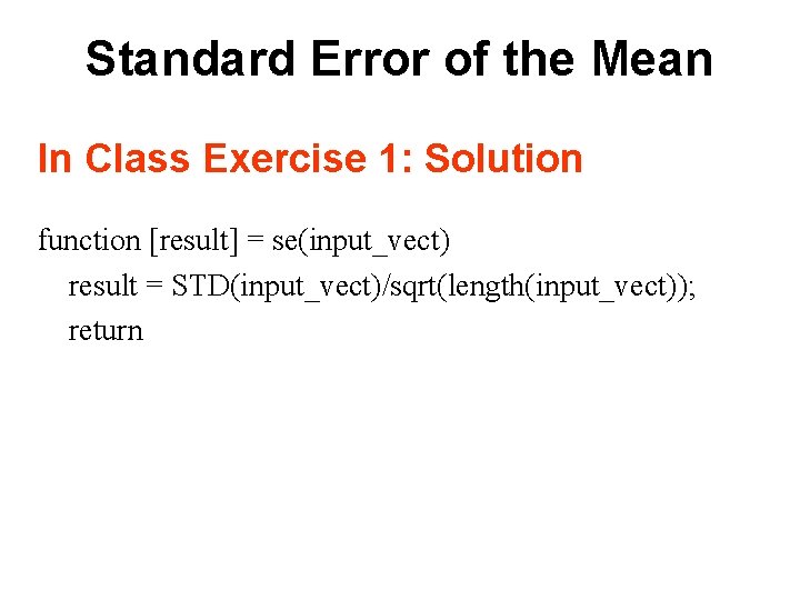 Standard Error of the Mean In Class Exercise 1: Solution function [result] = se(input_vect)