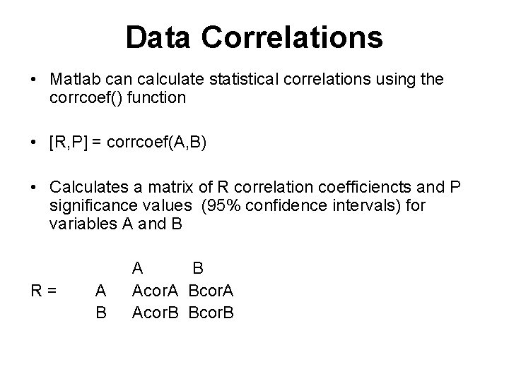 Data Correlations • Matlab can calculate statistical correlations using the corrcoef() function • [R,