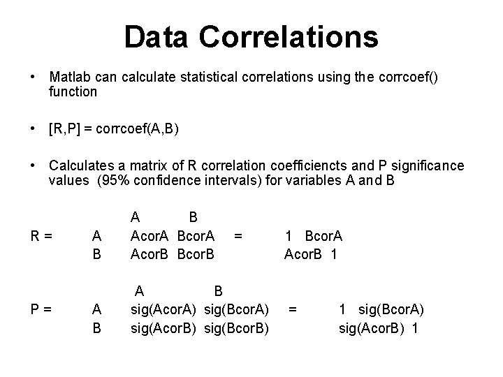 Data Correlations • Matlab can calculate statistical correlations using the corrcoef() function • [R,
