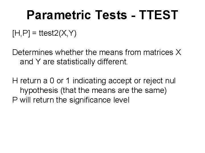 Parametric Tests - TTEST [H, P] = ttest 2(X, Y) Determines whether the means