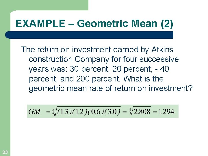 EXAMPLE – Geometric Mean (2) The return on investment earned by Atkins construction Company