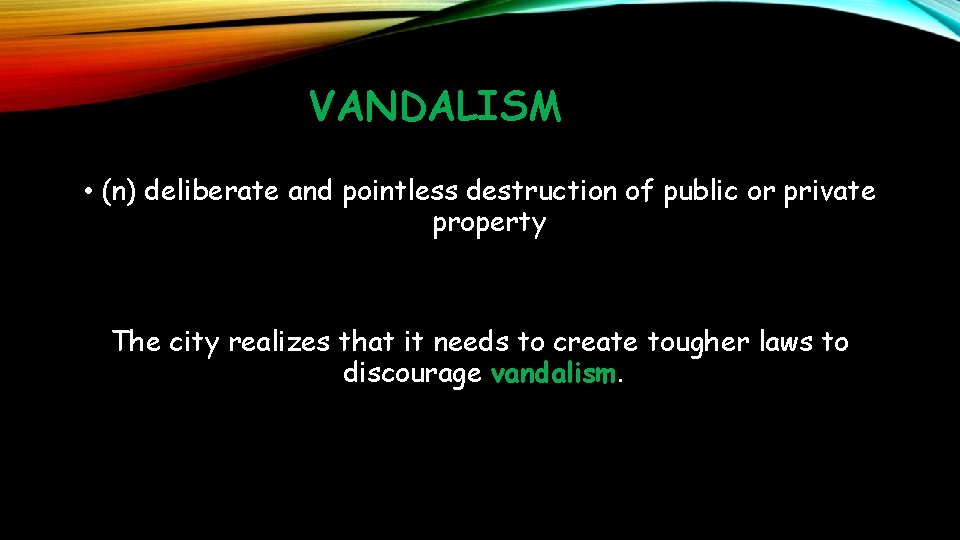 VANDALISM • (n) deliberate and pointless destruction of public or private property The city