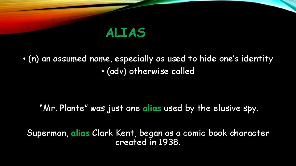 ALIAS • (n) an assumed name, especially as used to hide one’s identity •