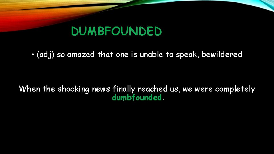 DUMBFOUNDED • (adj) so amazed that one is unable to speak, bewildered When the