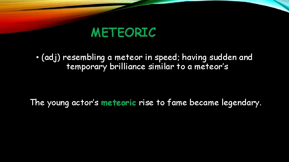 METEORIC • (adj) resembling a meteor in speed; having sudden and temporary brilliance similar