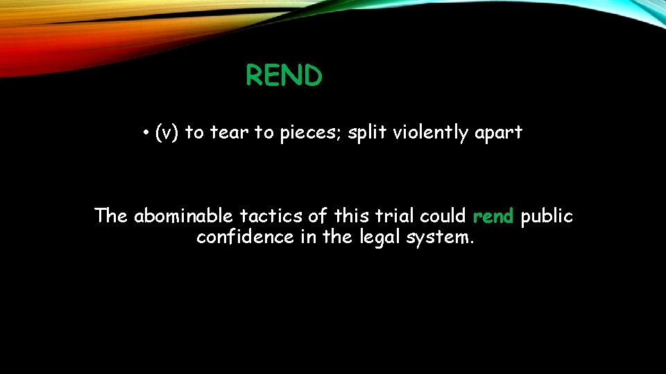 REND • (v) to tear to pieces; split violently apart The abominable tactics of