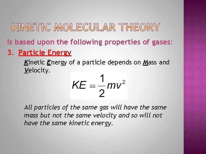 Is based upon the following properties of gases: 3. Particle Energy Kinetic Energy of