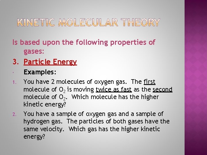 Is based upon the following properties of gases: 3. Particle Energy Examples: 1. You