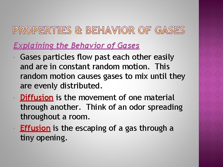 Explaining the Behavior of Gases particles flow past each other easily and are in