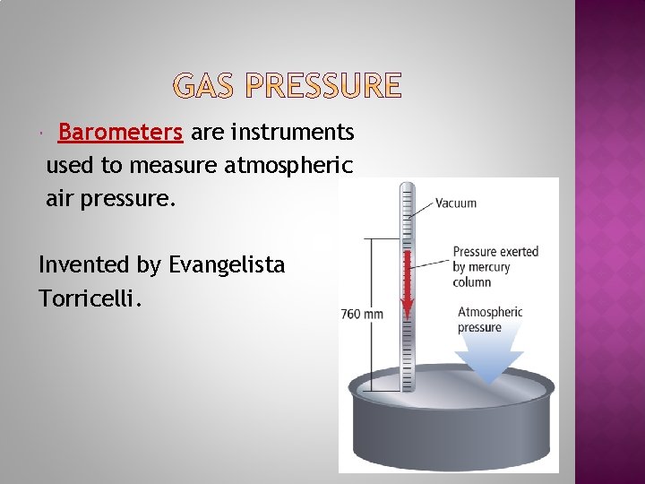  Barometers are instruments used to measure atmospheric air pressure. Invented by Evangelista Torricelli.