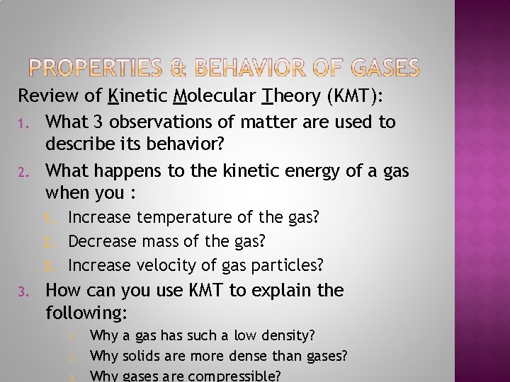 Review of Kinetic Molecular Theory (KMT): 1. What 3 observations of matter are used