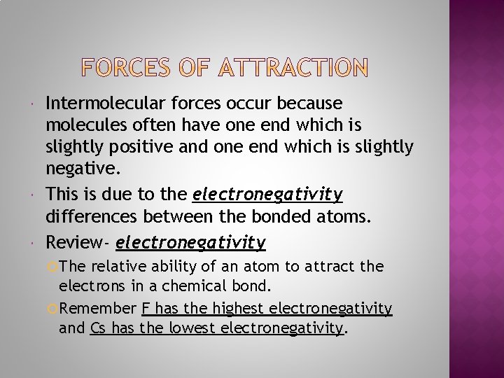  Intermolecular forces occur because molecules often have one end which is slightly positive