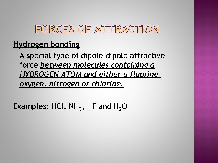 Hydrogen bonding A special type of dipole-dipole attractive force between molecules containing a HYDROGEN
