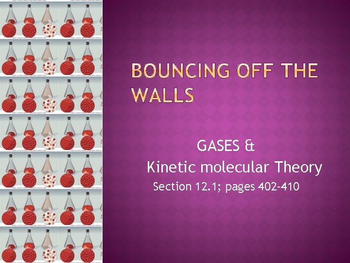 GASES & Kinetic molecular Theory Section 12. 1; pages 402 -410 