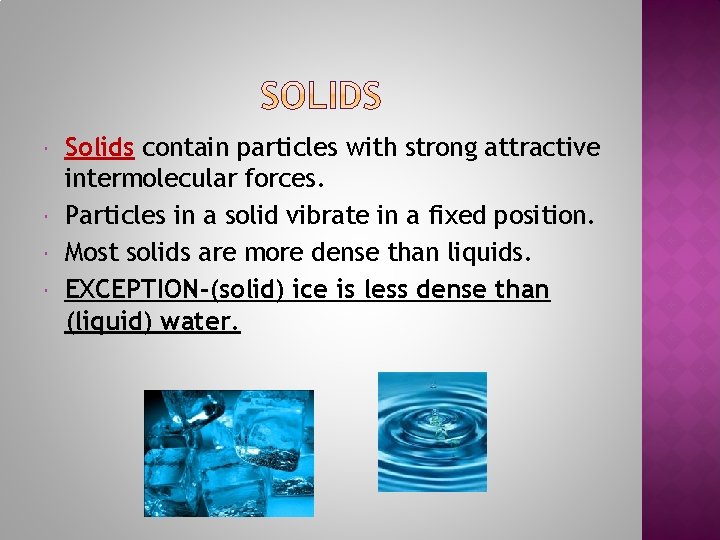  Solids contain particles with strong attractive intermolecular forces. Particles in a solid vibrate