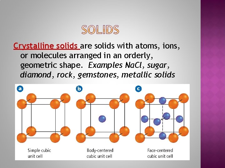 Crystalline solids are solids with atoms, ions, or molecules arranged in an orderly, geometric